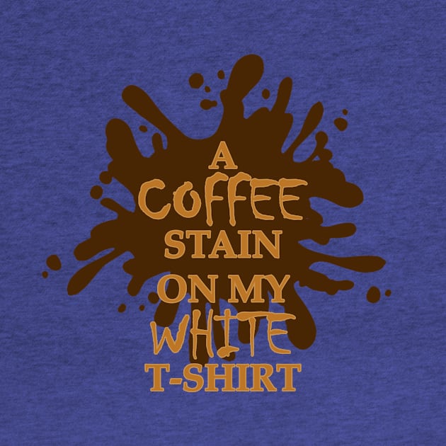 A Coffee Stain On My White T-Shirt 2 by mamanhshop